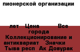 1.1)  пионерской организации 40 лет › Цена ­ 249 - Все города Коллекционирование и антиквариат » Значки   . Тыва респ.,Ак-Довурак г.